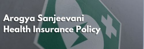 All You Need to Know About Arogya Sanjeevani Health Insurance Policy
