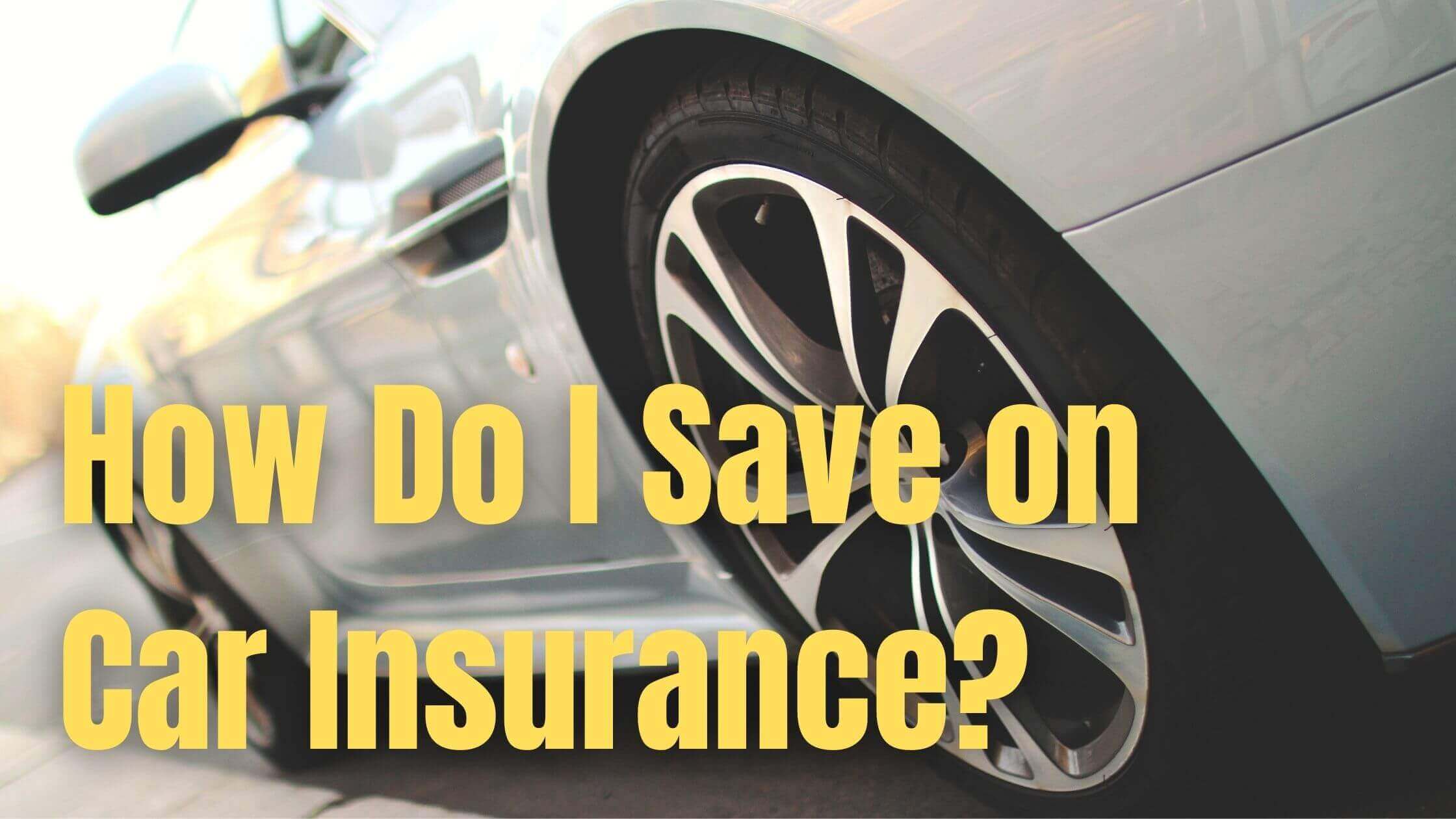 How Do I Save on Car Insurance?