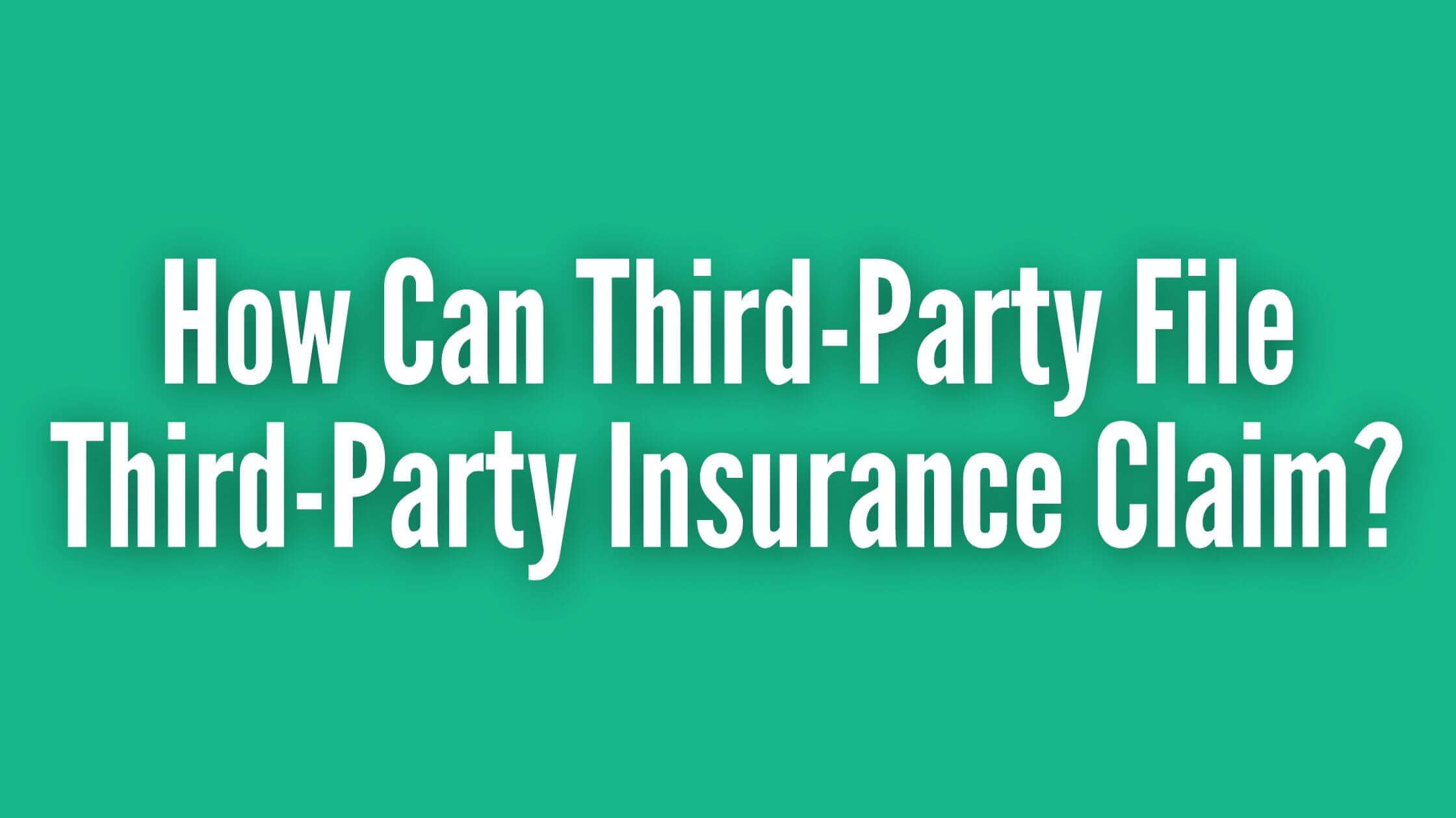 How Can Third-Party File Third-Party Insurance Claim?