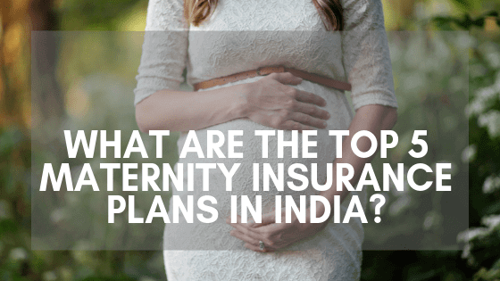 What Are the Top 5 Maternity Insurance Plans in India?